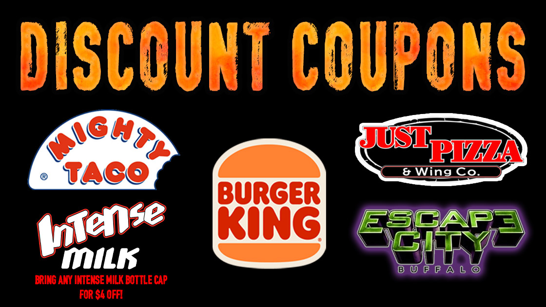 $4 off Frightworld coupons available at Mighty Taco, Burger King, Just Pizza and Escape City Buffalo. Bring an Intense Milk Bottle Cap for $4 off. Promotions cannot be combined. Coupons are not valid on Saturdays.